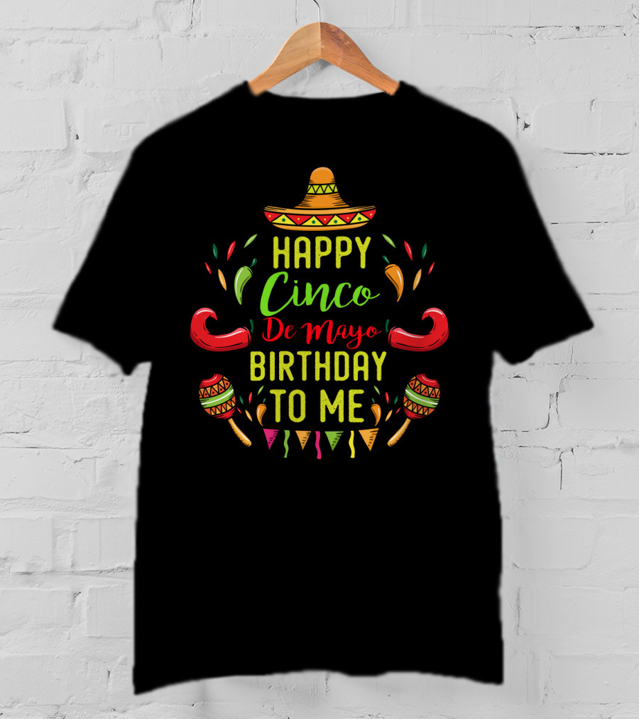 Happy Cinco De Mayo Birthday To Me Fiesta Celebration May 5th T-Shirt
