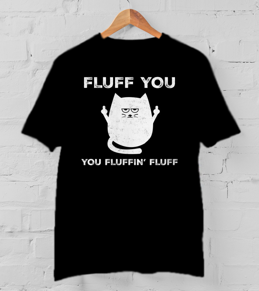 Fluff You You Fluffin' Fluff Funny Cat Kitten Middle Finger Gesture T-Shirt