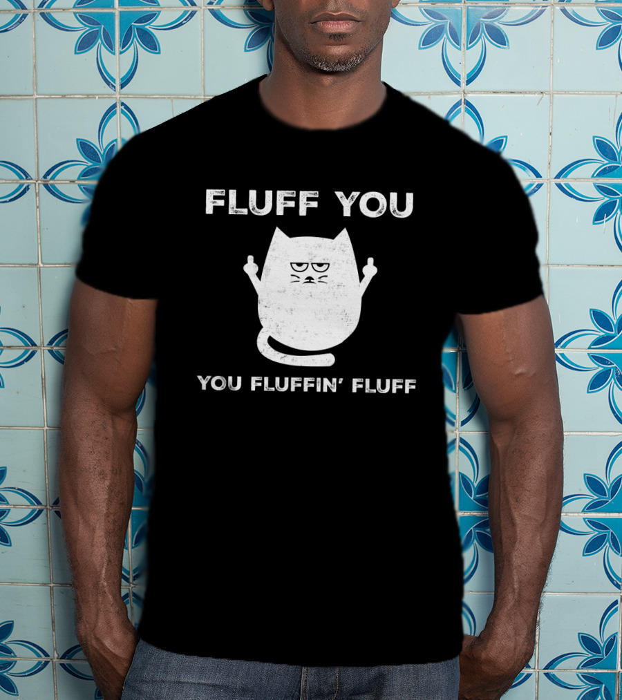 Fluff You You Fluffin' Fluff Funny Cat Kitten Middle Finger Gesture T-Shirt