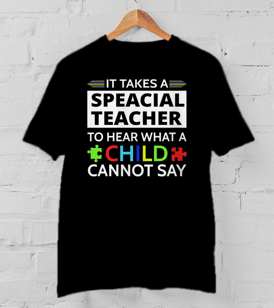 It Takes A Speacial Teacher To Hear What A Child Cannot Say Autism Awareness Puzzle Pieces T-Shirt