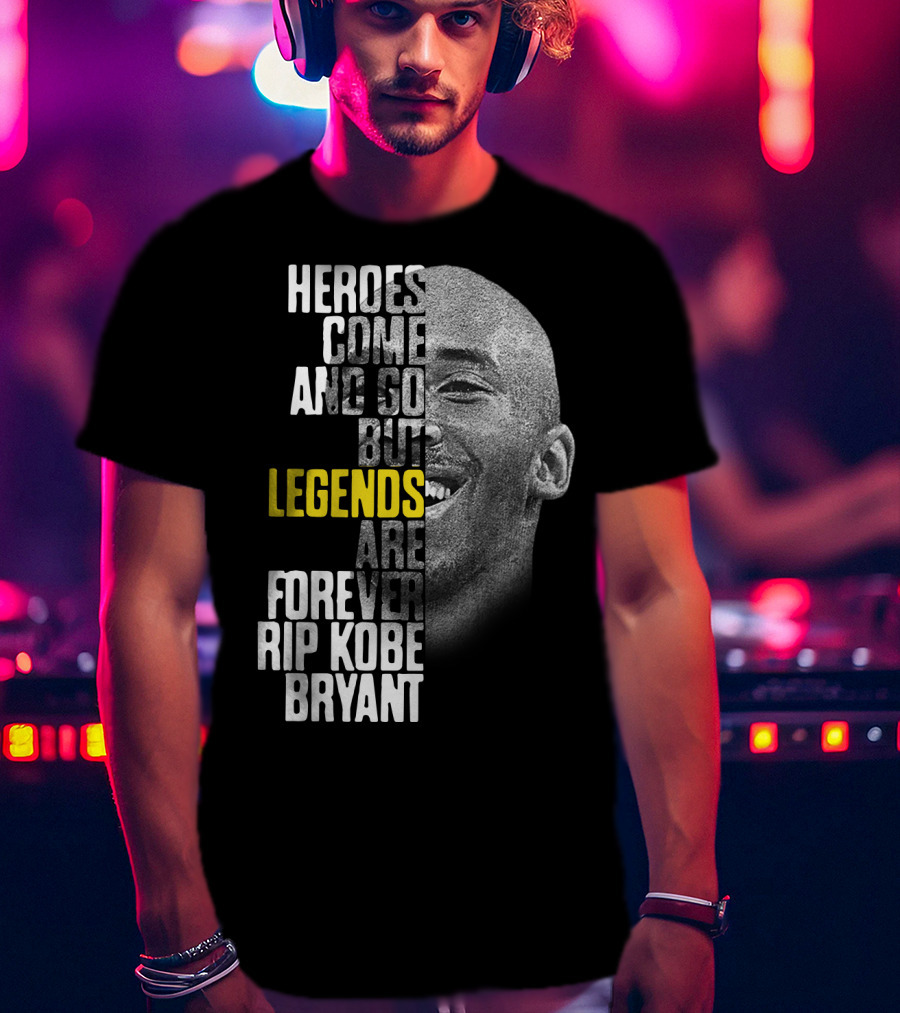 Heroes Come And Go But Legends Are Forever Rip Kobe Bryant T-Shirt