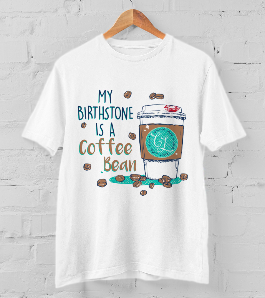My Birthstone Is A Coffee Bean Coffee Cup And Beans T-Shirt