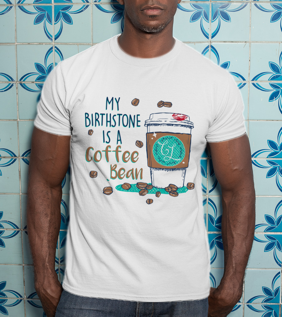 My Birthstone Is A Coffee Bean Coffee Cup And Beans T-Shirt
