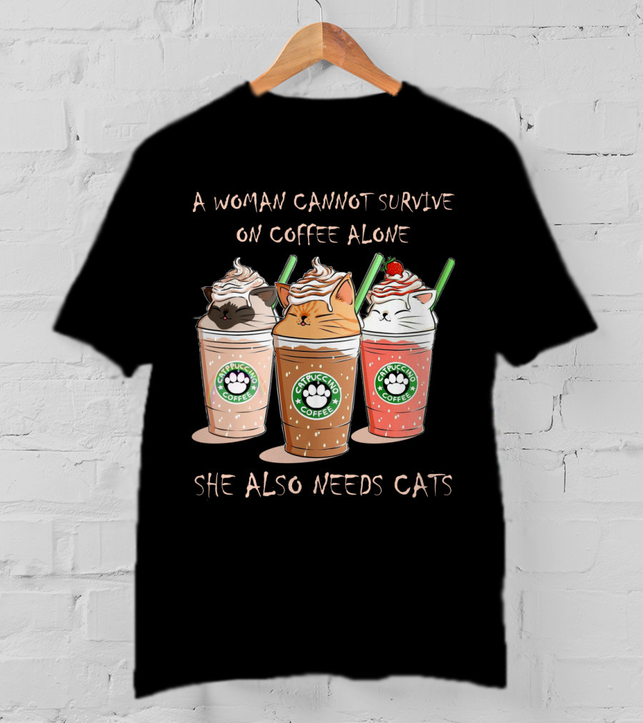 A Woman Cannot Survive On Coffee Alone She Also Needs Cats Catpuccino Coffee T-Shirt