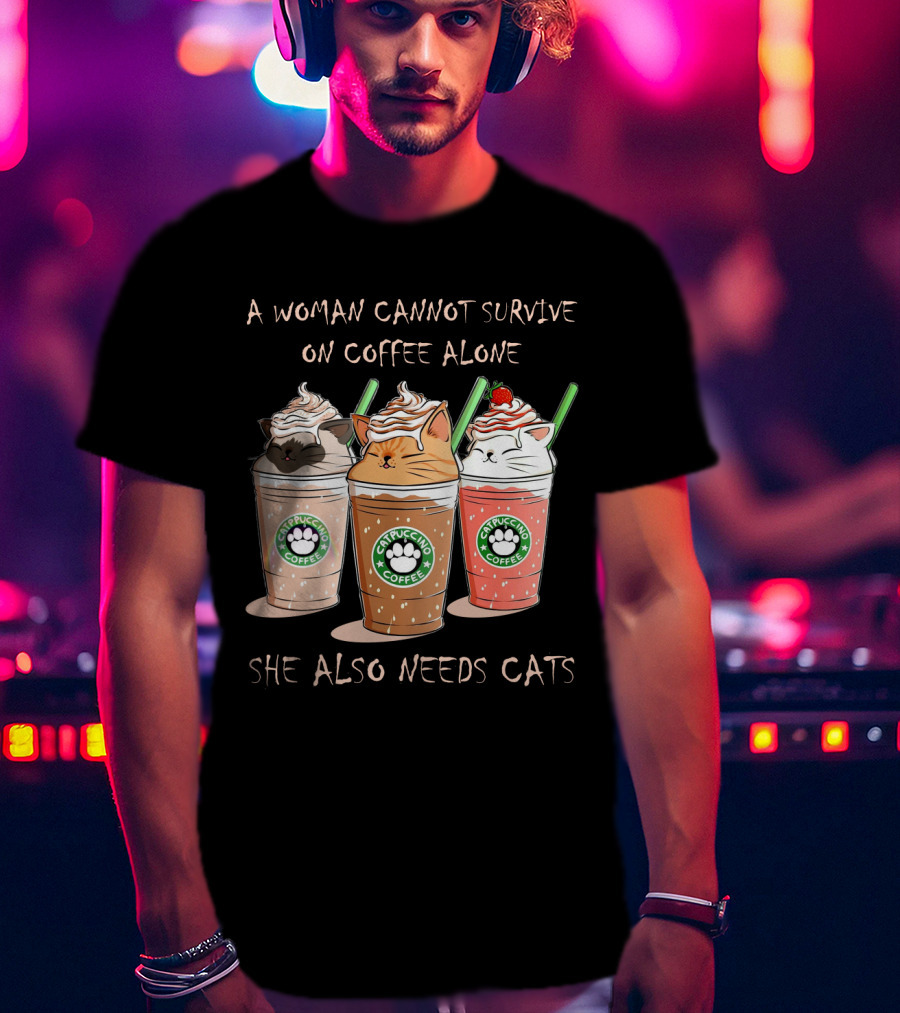 A Woman Cannot Survive On Coffee Alone She Also Needs Cats Catpuccino Coffee T-Shirt