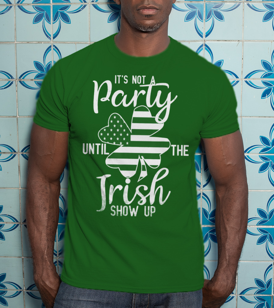 It's Not A Party Until The Irish Show Up Clover With American Flag T-Shirt