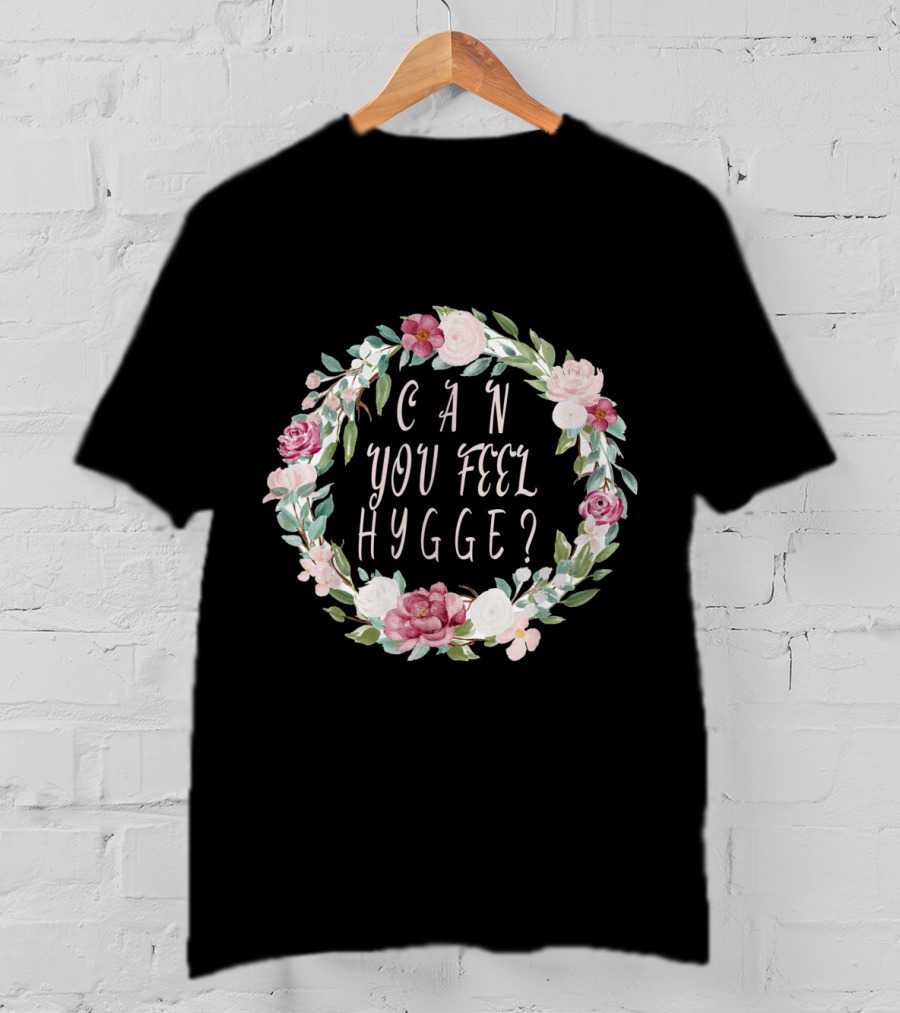 Can You Feel Hygge Flower Wreath T-Shirt