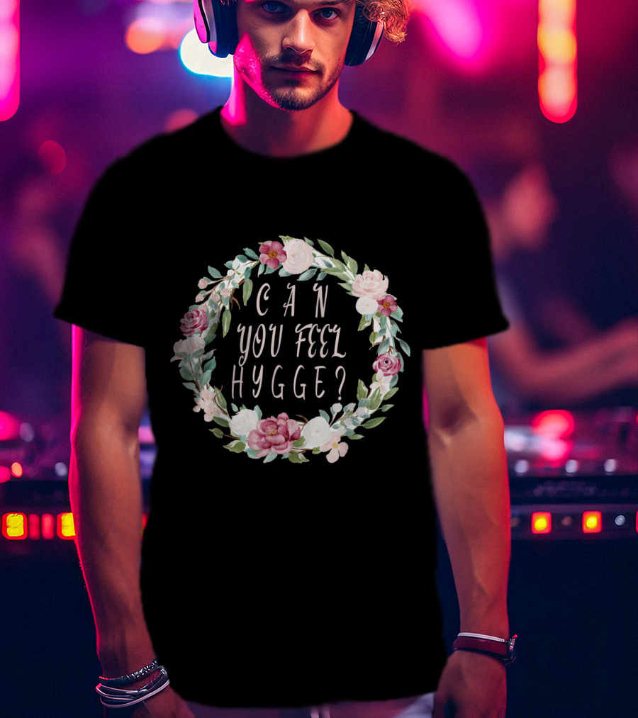 Can You Feel Hygge Flower Wreath T-Shirt