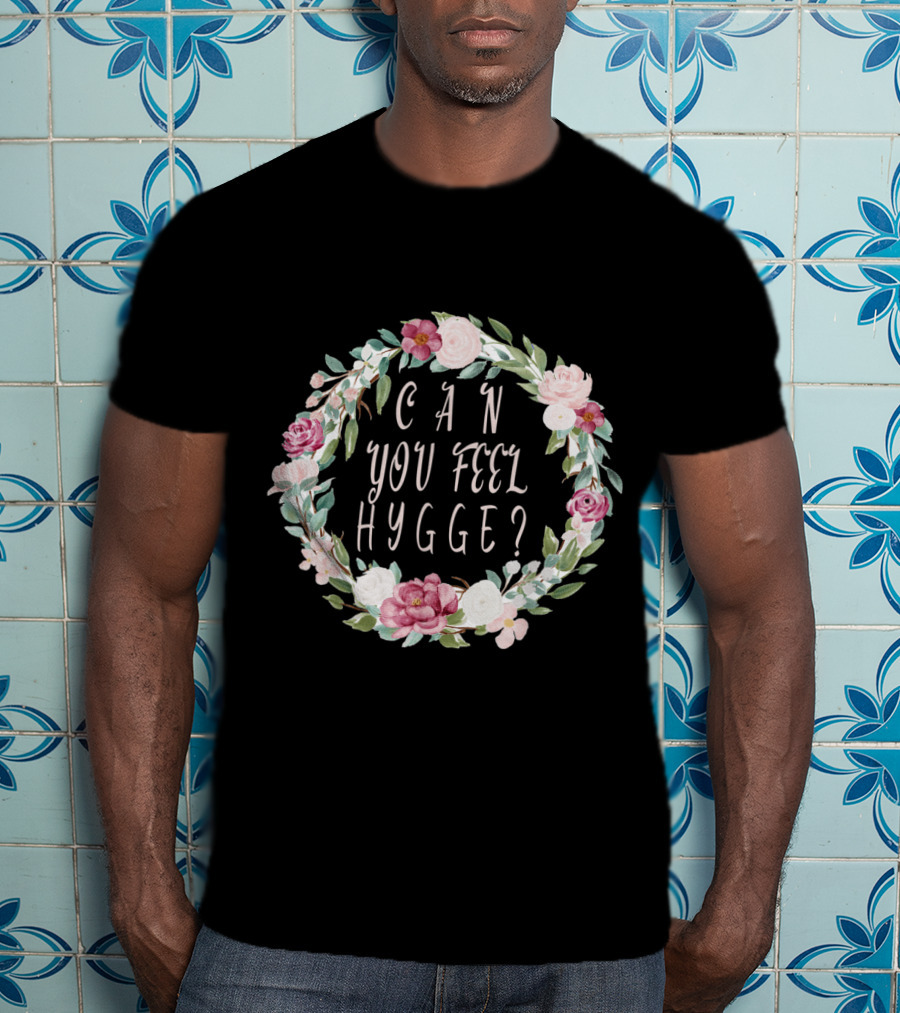 Can You Feel Hygge Flower Wreath T-Shirt