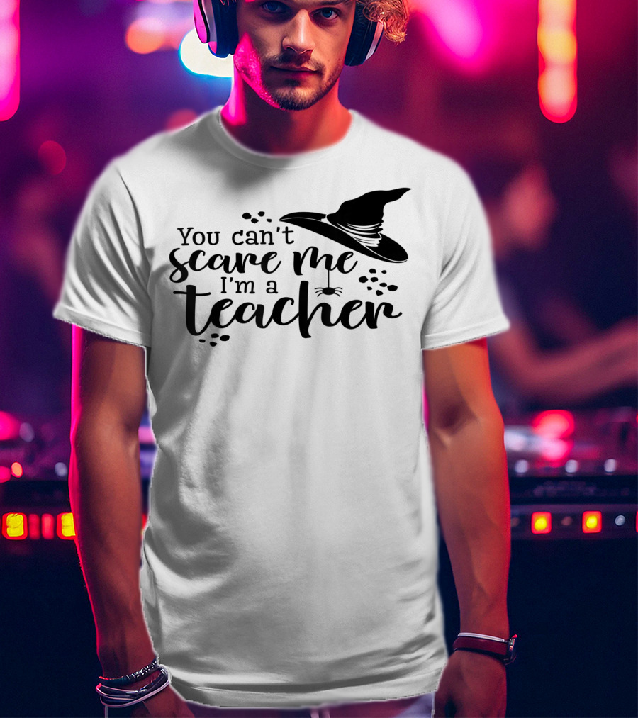 You Can't Scare Me I'm A Teacher Witch Hat And Spider Theme Halloween T-Shirt