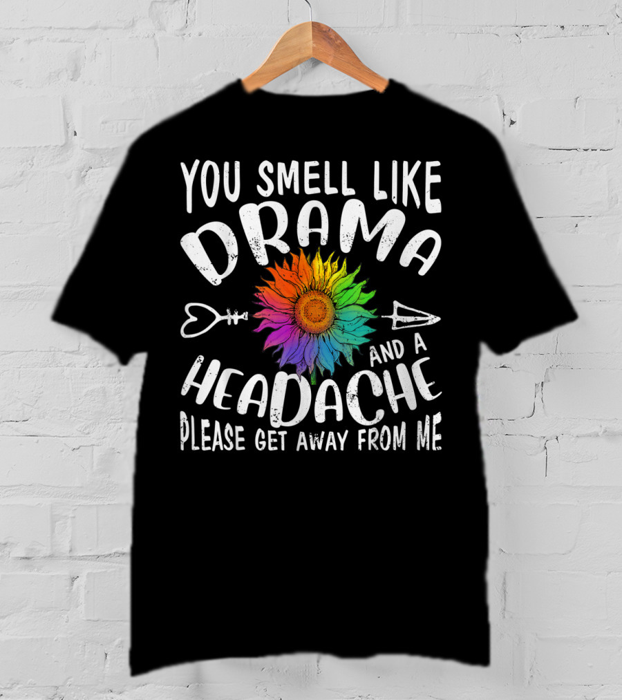 You Smell Like Drama And A Headache Please Get Away From Me Sunflower Arrows T-Shirt