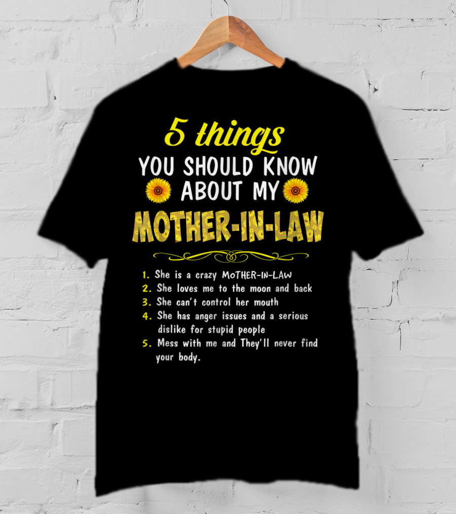 5 Things You Should Know About My Mother-in-Law: Crazy, Loves Me, Can't Control Her Mouth, Anger Issues, Mess With Me And They'll Never Find Your Body T-Shirt