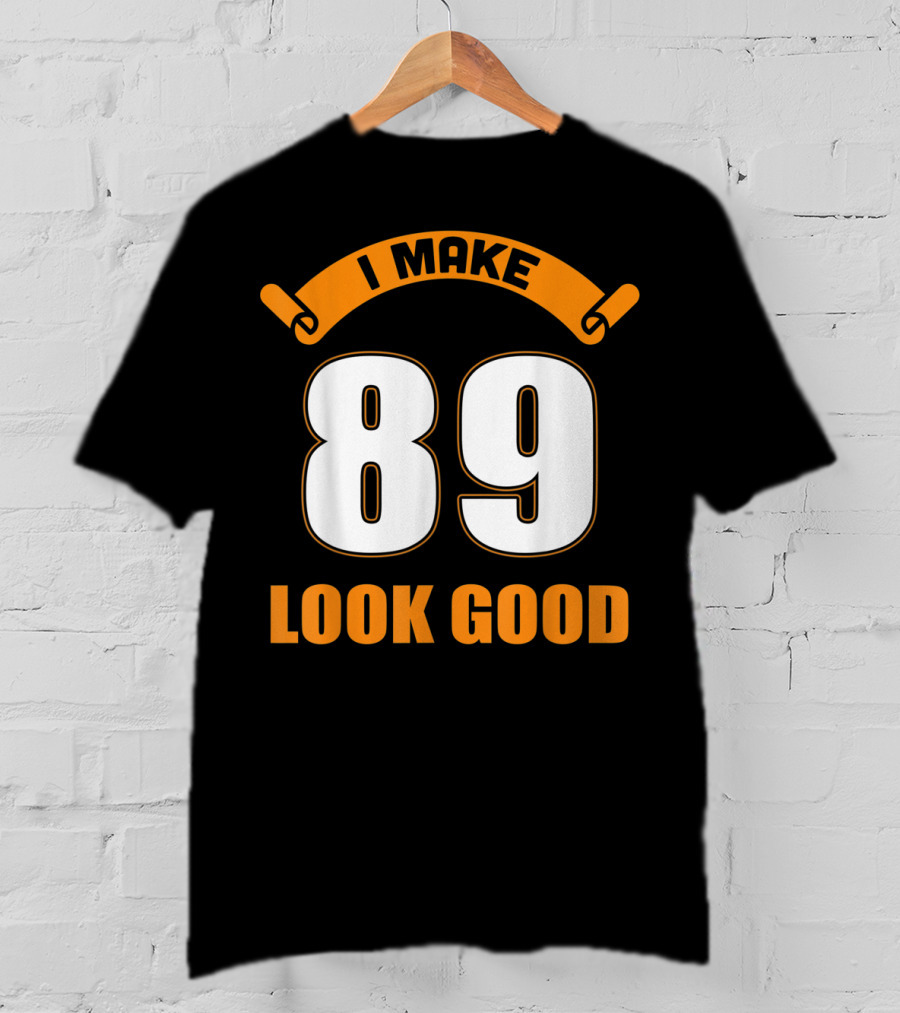 I Make 89 Look Good T-Shirt