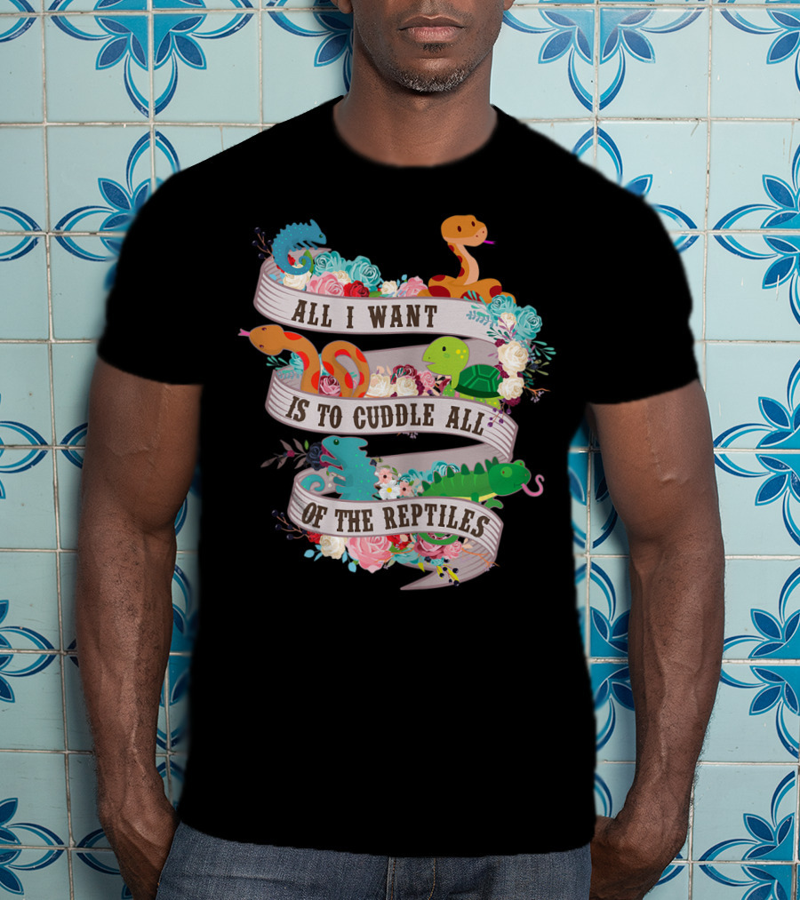 All I Want Is To Cuddle All Of The Reptiles Cute Funny T-Shirt