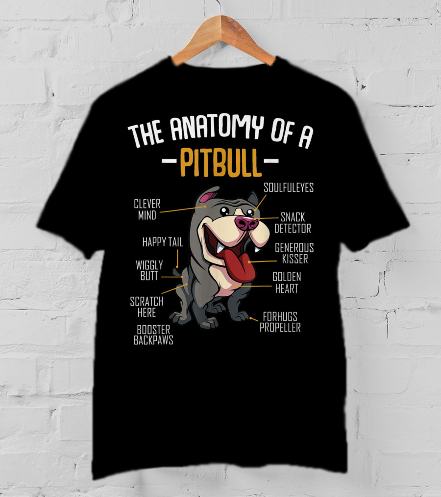 The Anatomy Of A Pitbull: Clever Mind, Soulful Eyes, Happy Tail, Snack Detector, Wiggly Butt, Generous Kisser, Golden Heart, Scratch Here, Forhugs Propeller, Booster Backpaws T-Shirt