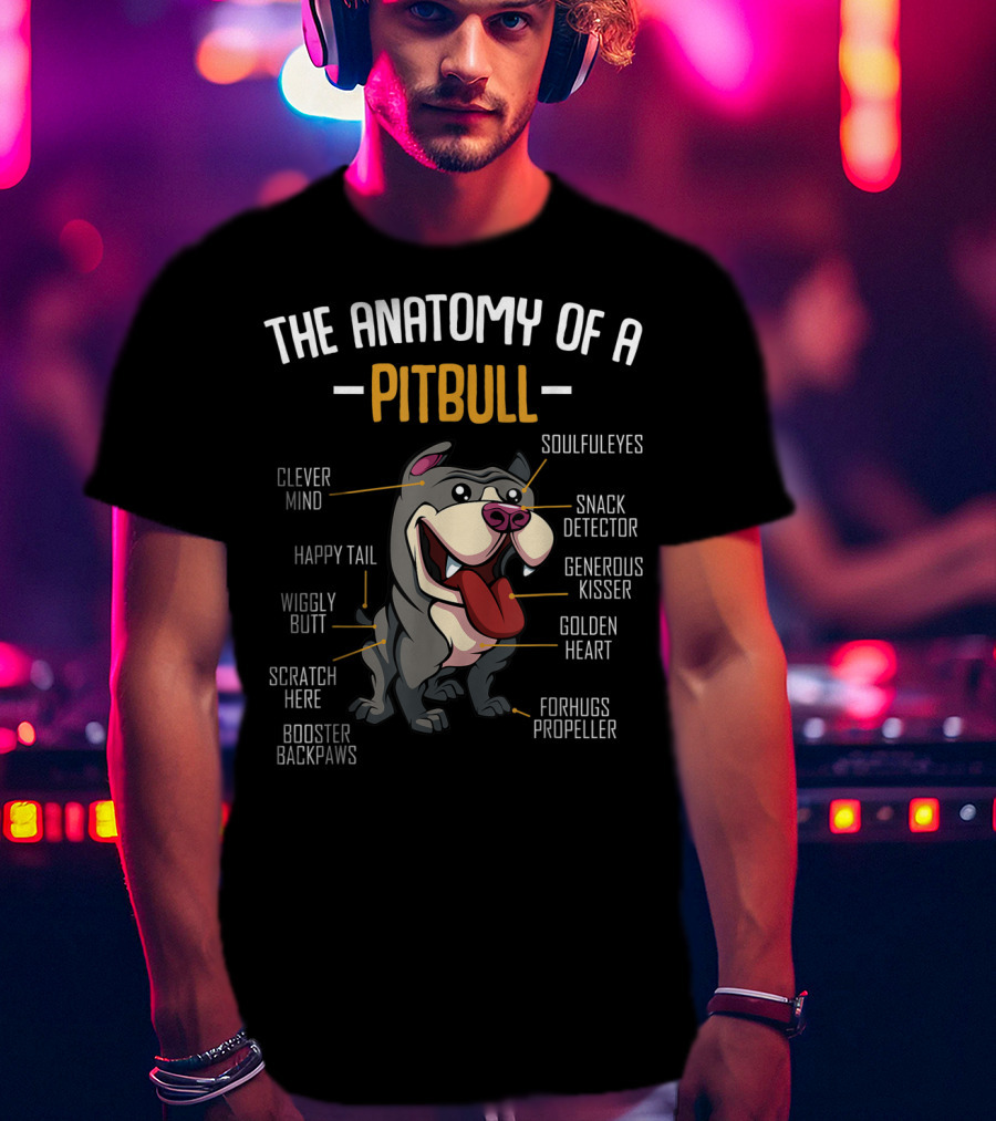 The Anatomy Of A Pitbull: Clever Mind, Soulful Eyes, Happy Tail, Snack Detector, Wiggly Butt, Generous Kisser, Golden Heart, Scratch Here, Forhugs Propeller, Booster Backpaws T-Shirt