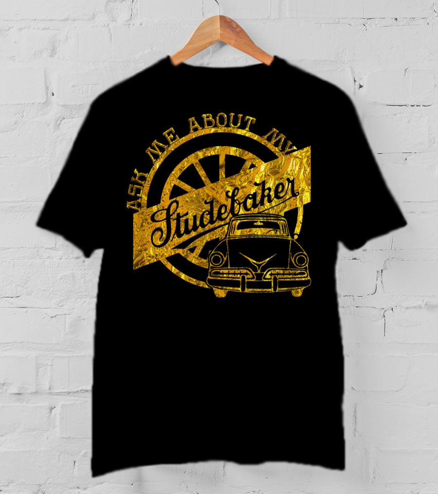 Ask Me About My Studebaker Classic Car Gold Vintage Automobile Enthusiast T-Shirt