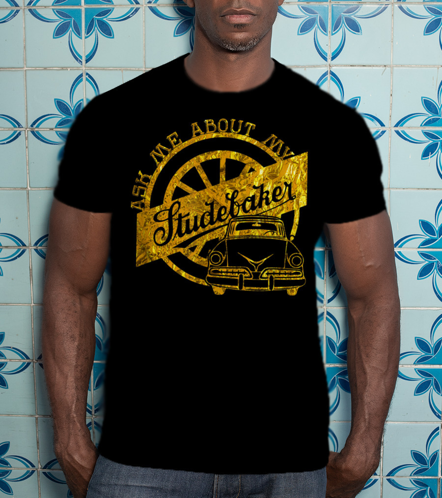 Ask Me About My Studebaker Classic Car Gold Vintage Automobile Enthusiast T-Shirt