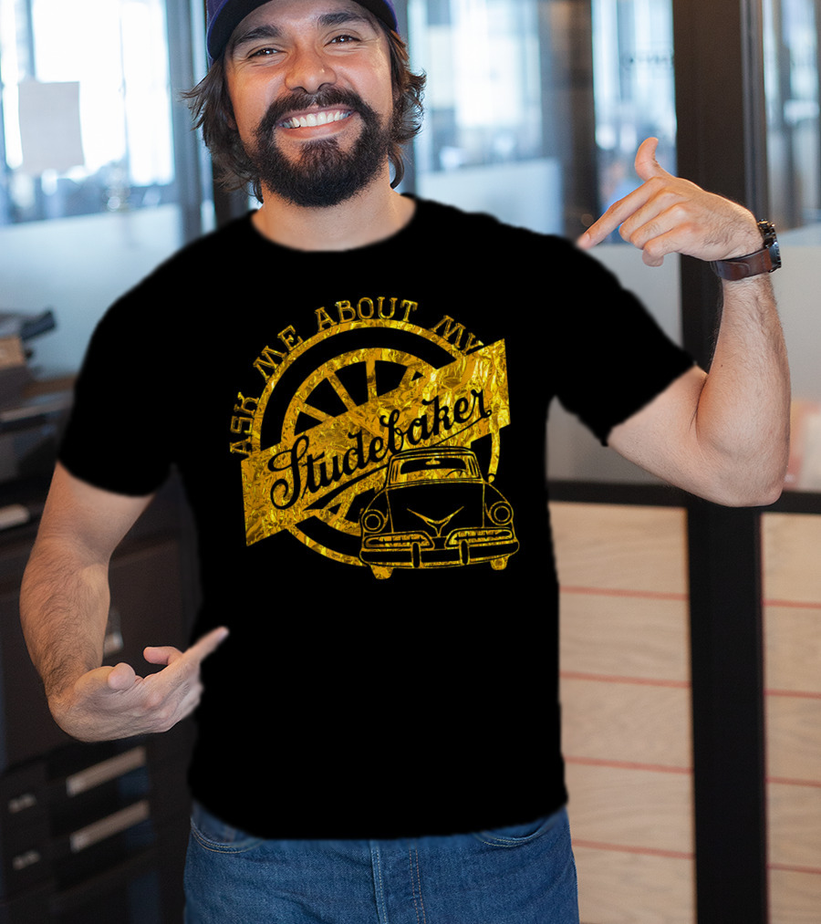 Ask Me About My Studebaker Classic Car Gold Vintage Automobile Enthusiast T-Shirt
