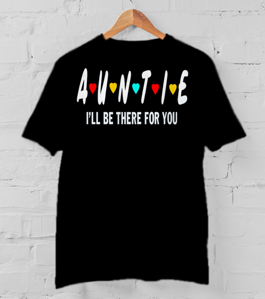 Auntie I'll Be There For You Birthday Shirt Friends TV Show T-Shirt