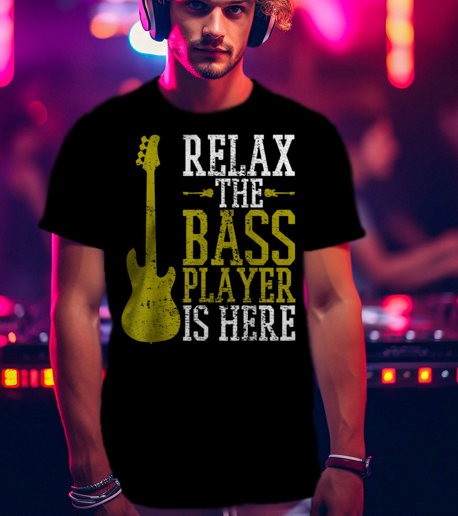 Relax The Bass Player Is Here Guitar Guitarist Rock Metal Music T-Shirt