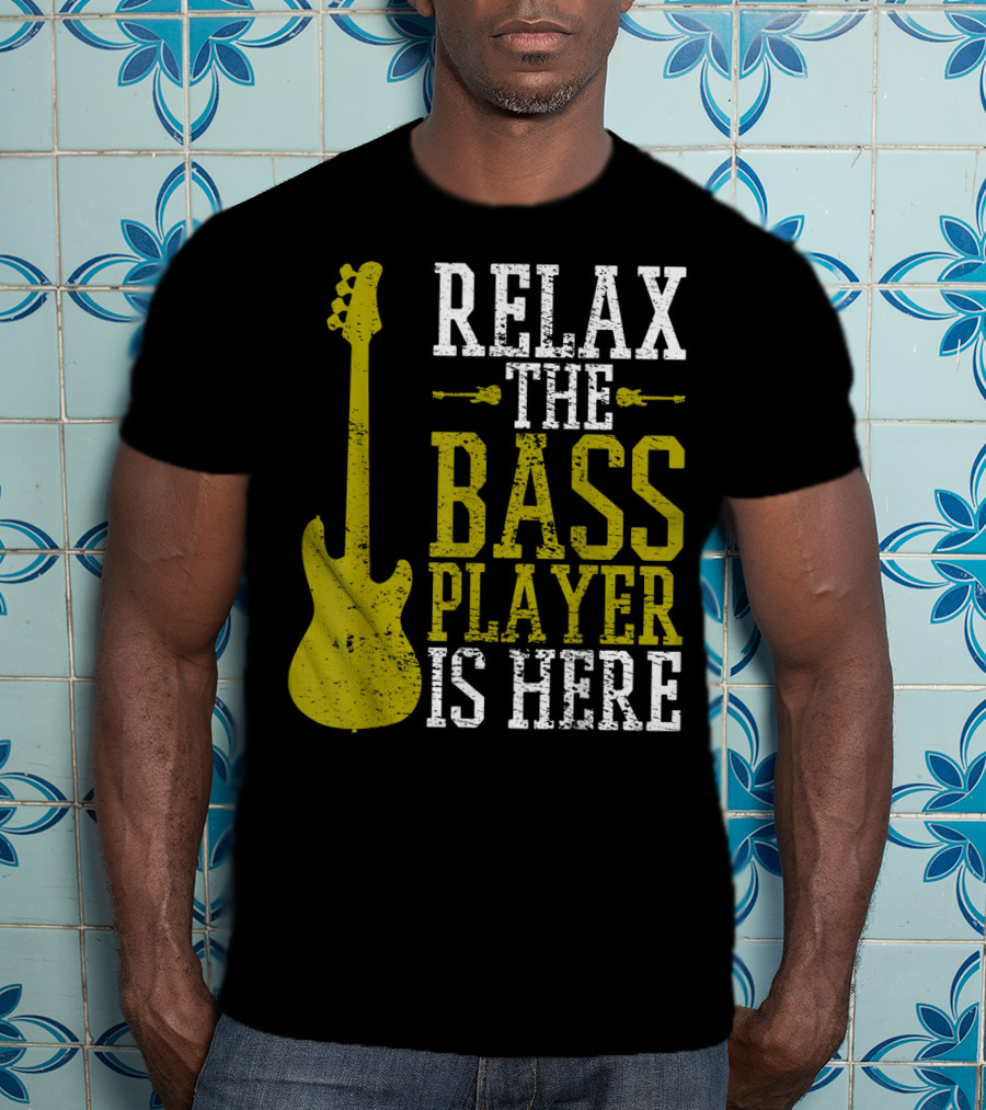 Relax The Bass Player Is Here Guitar Guitarist Rock Metal Music T-Shirt