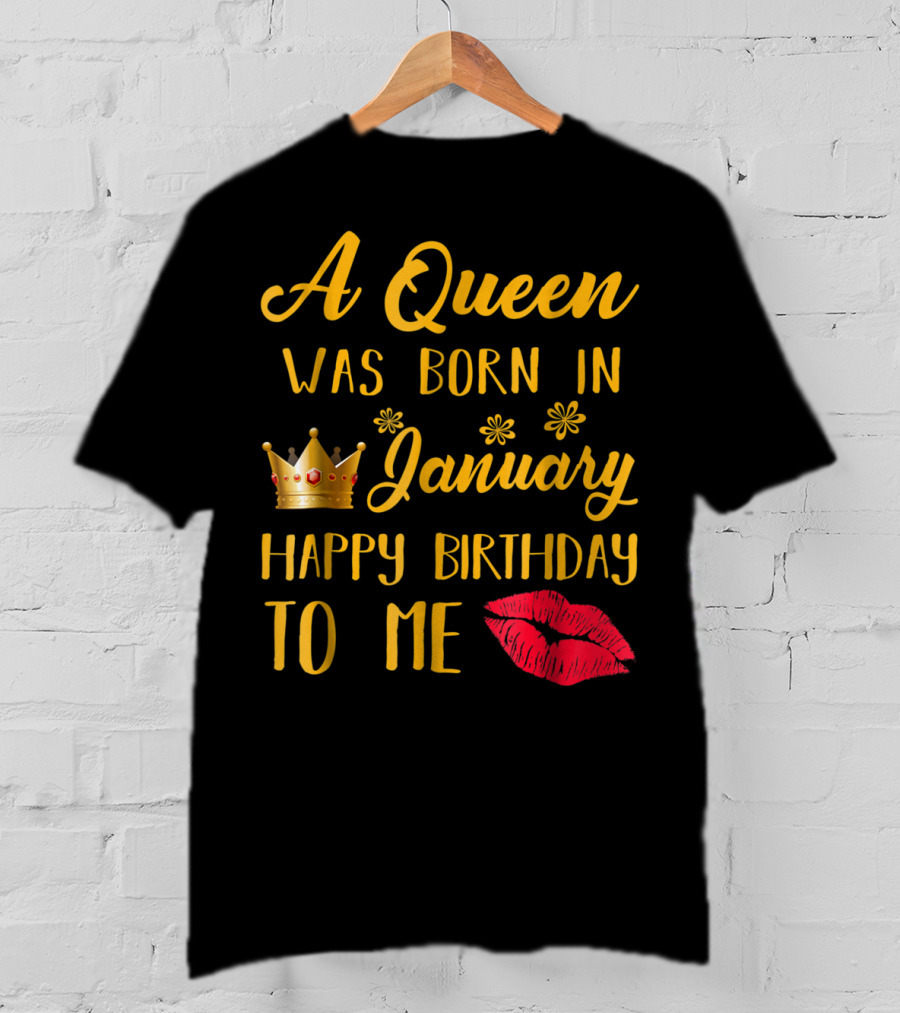 A Queen Was Born In January Happy Birthday To Me With Crown And Lips T-Shirt