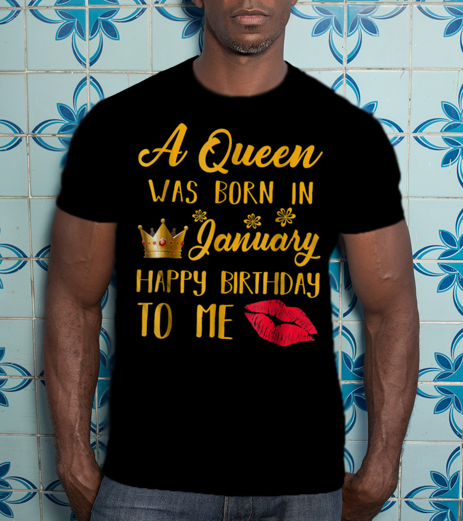 A Queen Was Born In January Happy Birthday To Me With Crown And Lips T-Shirt