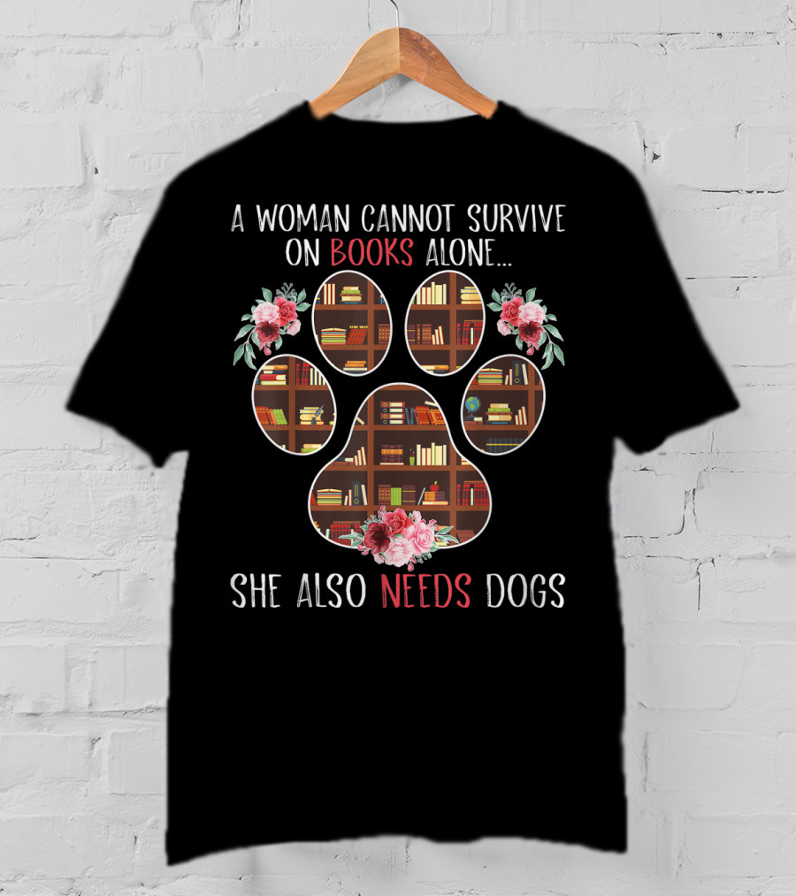 A Woman Cannot Survive On Books Alone She Also Needs Dogs Paw Print And Flowers T-Shirt
