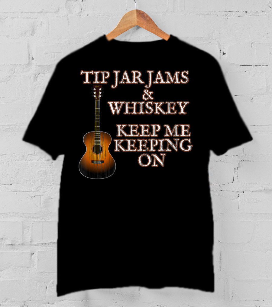 Tip Jar Jams And Whiskey Keep Me Keeping On T-Shirt