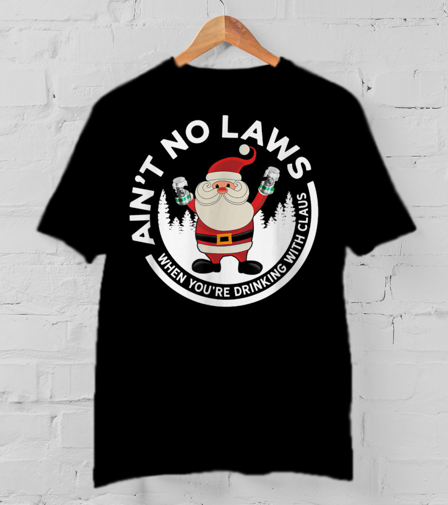 Ain't No Laws When You're Drinking With Santa Claus Holiday Humor T-Shirt