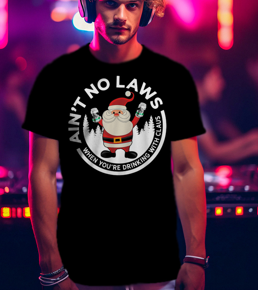 Ain't No Laws When You're Drinking With Santa Claus Holiday Humor T-Shirt