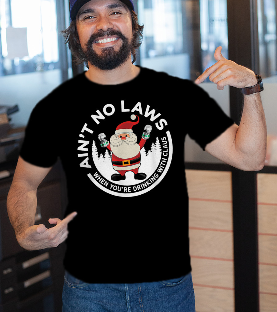 Ain't No Laws When You're Drinking With Santa Claus Holiday Humor T-Shirt