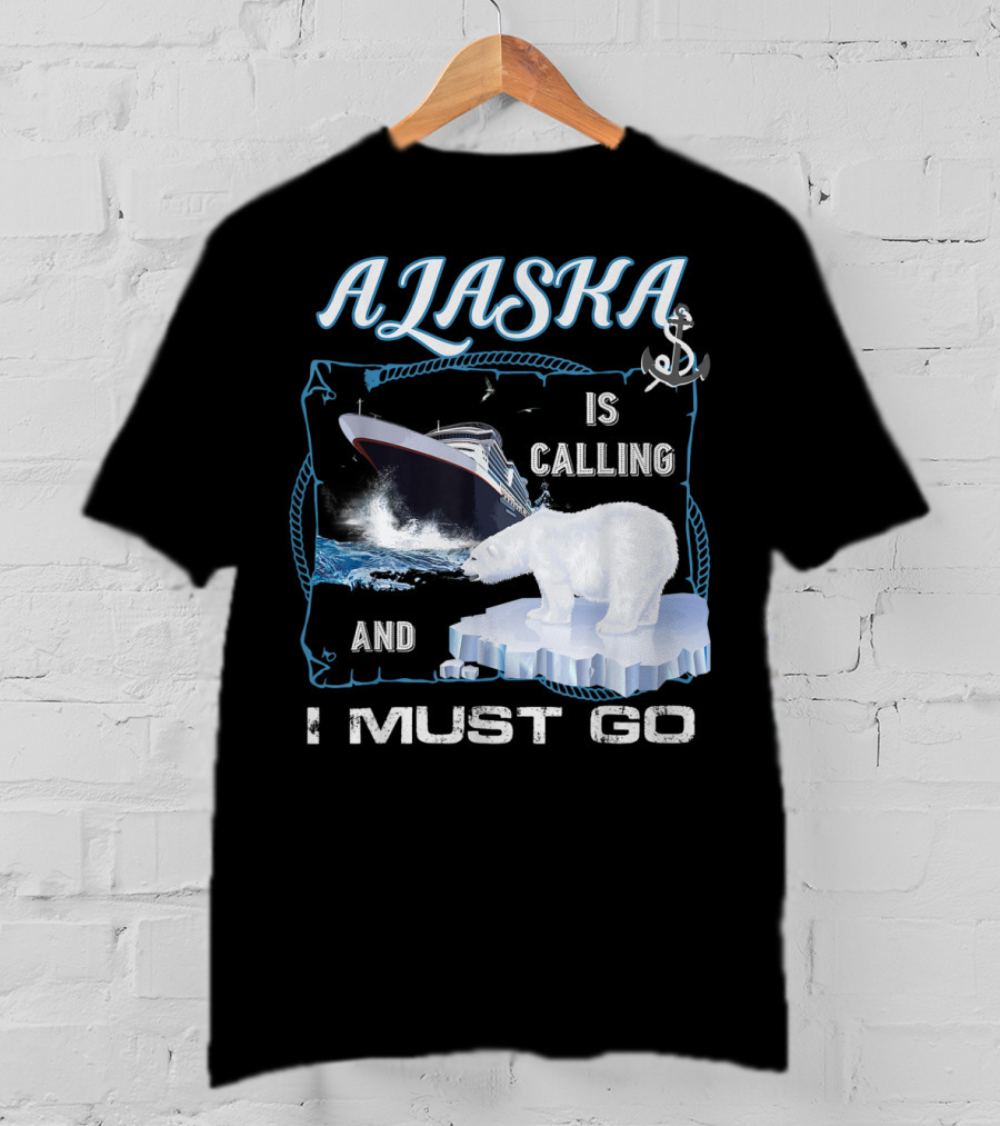 Alaska Is Calling And I Must Go Polar Bear Cruise Adventure T-Shirt