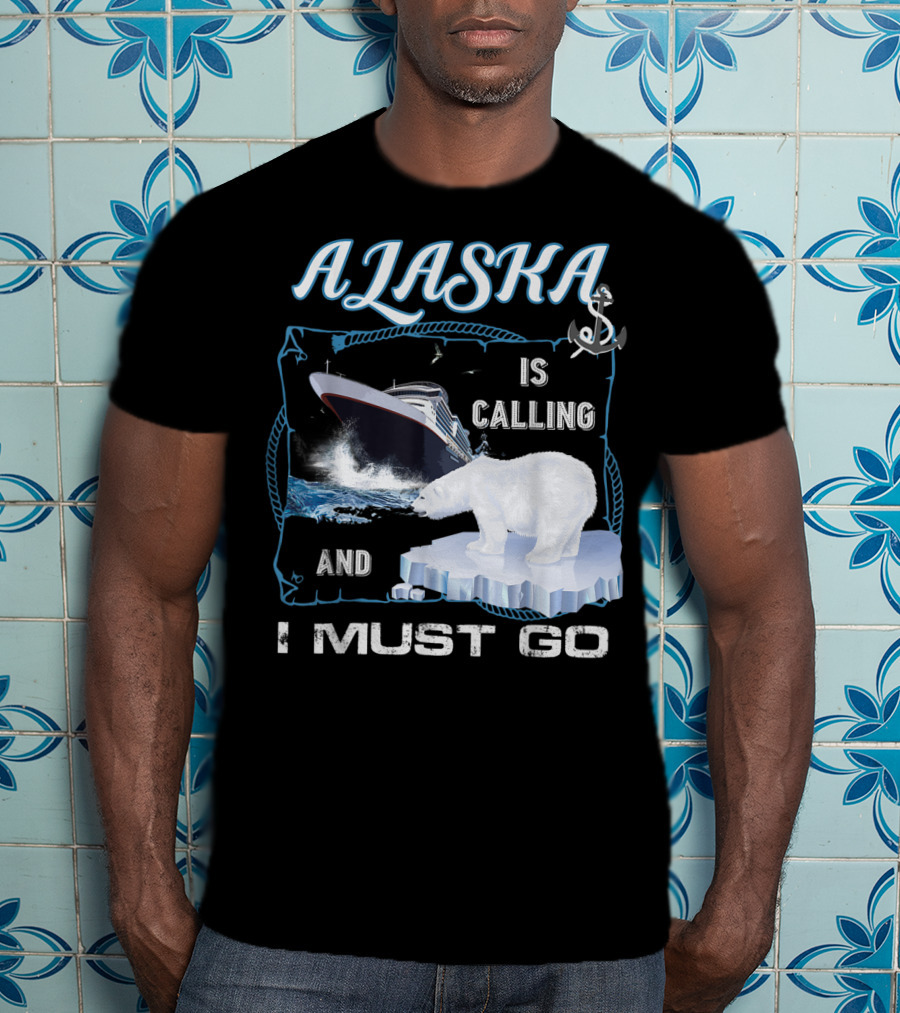 Alaska Is Calling And I Must Go Polar Bear Cruise Adventure T-Shirt