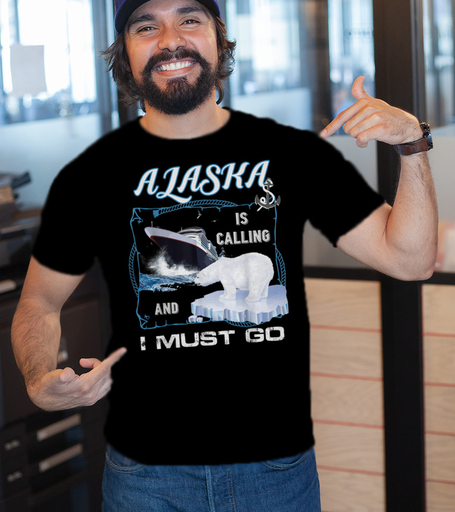 Alaska Is Calling And I Must Go Polar Bear Cruise Adventure T-Shirt