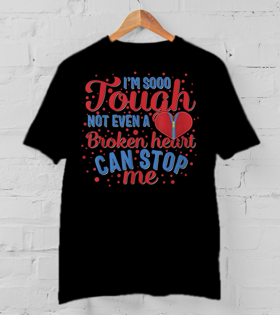 I'm Sooo Tough Not Even A Broken Heart Can Stop Me T-Shirt