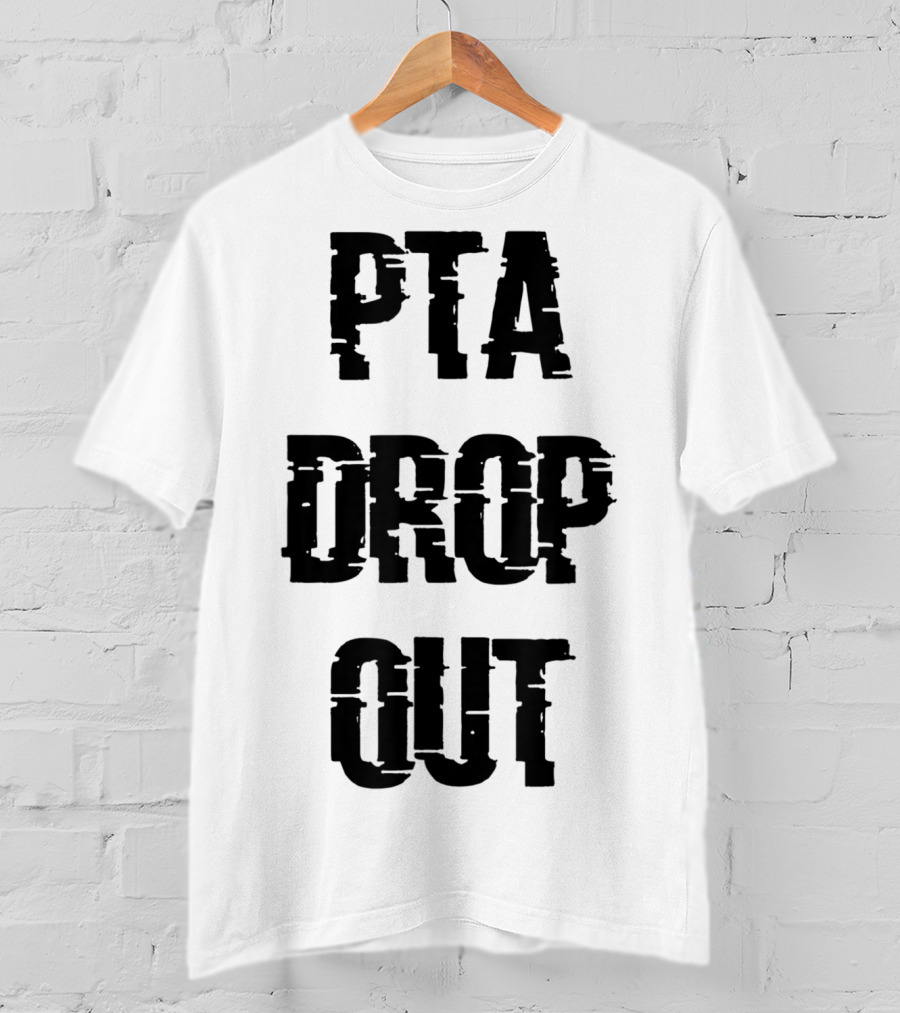 Crazy Funny PTA Drop Out T-Shirt