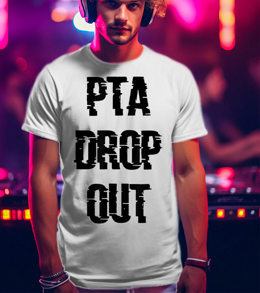 Crazy Funny PTA Drop Out T-Shirt
