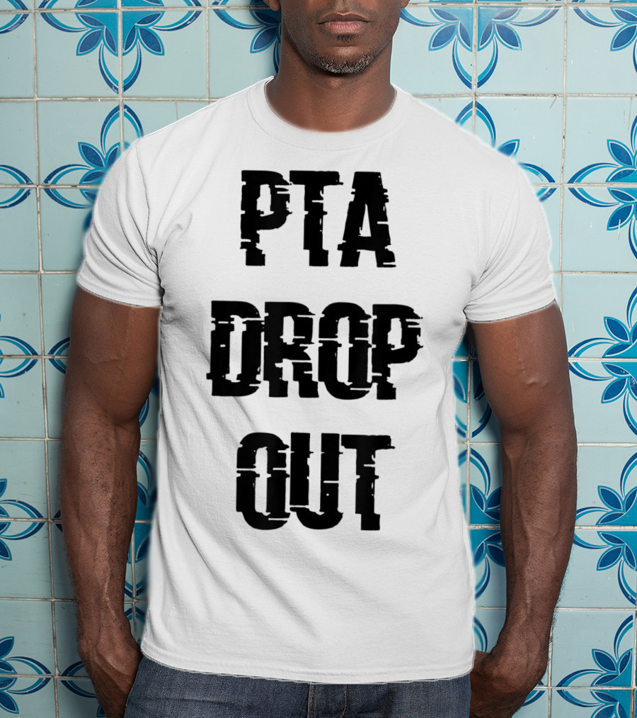 Crazy Funny PTA Drop Out T-Shirt