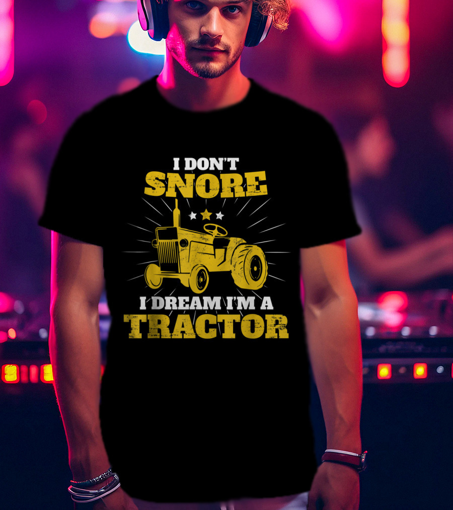 I Don't Snore I Dream I'm A Tractor Funny Farmer T-Shirt