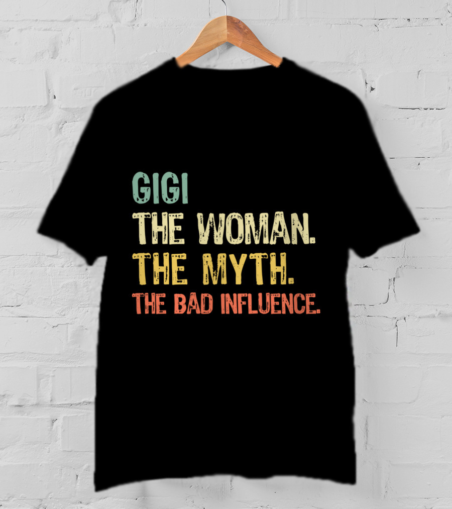 Gigi The Woman The Myth The Bad Influence T-Shirt