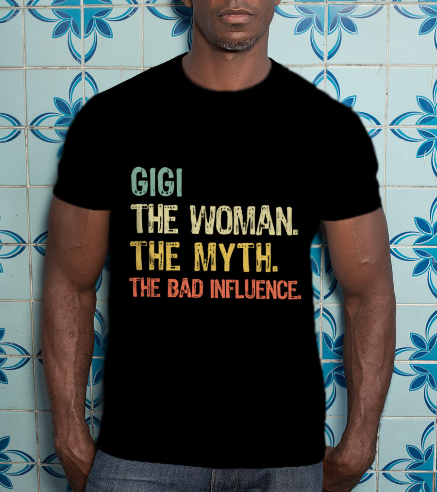 Gigi The Woman The Myth The Bad Influence T-Shirt
