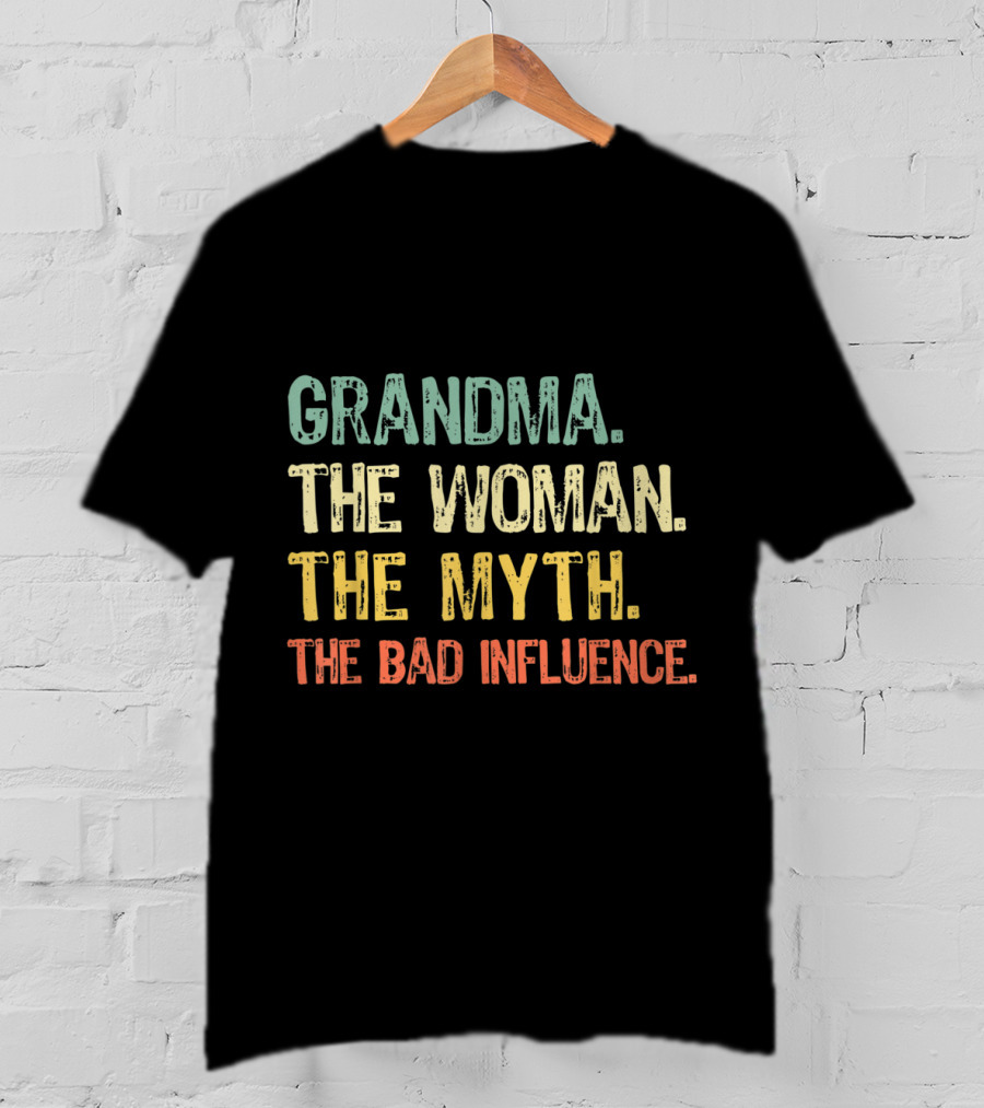 Grandma The Woman The Myth The Bad Influence T-Shirt