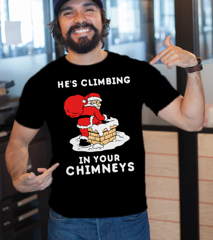 He's Climbing In Your Chimneys Funny Santa Christmas Humor T-Shirt