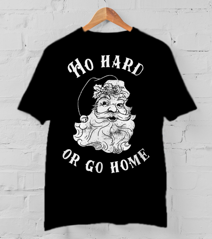 Ho Hard Or Go Home Santa Christmas Humor T-Shirt