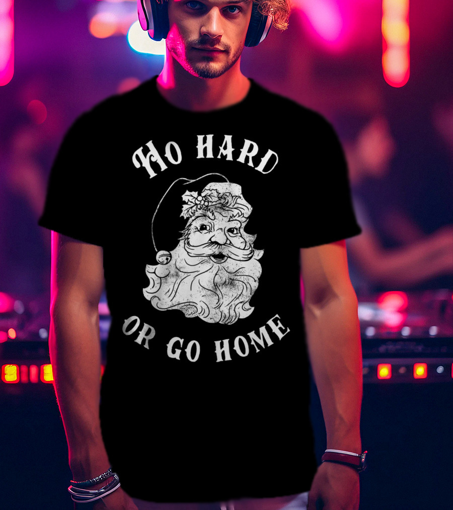Ho Hard Or Go Home Santa Christmas Humor T-Shirt