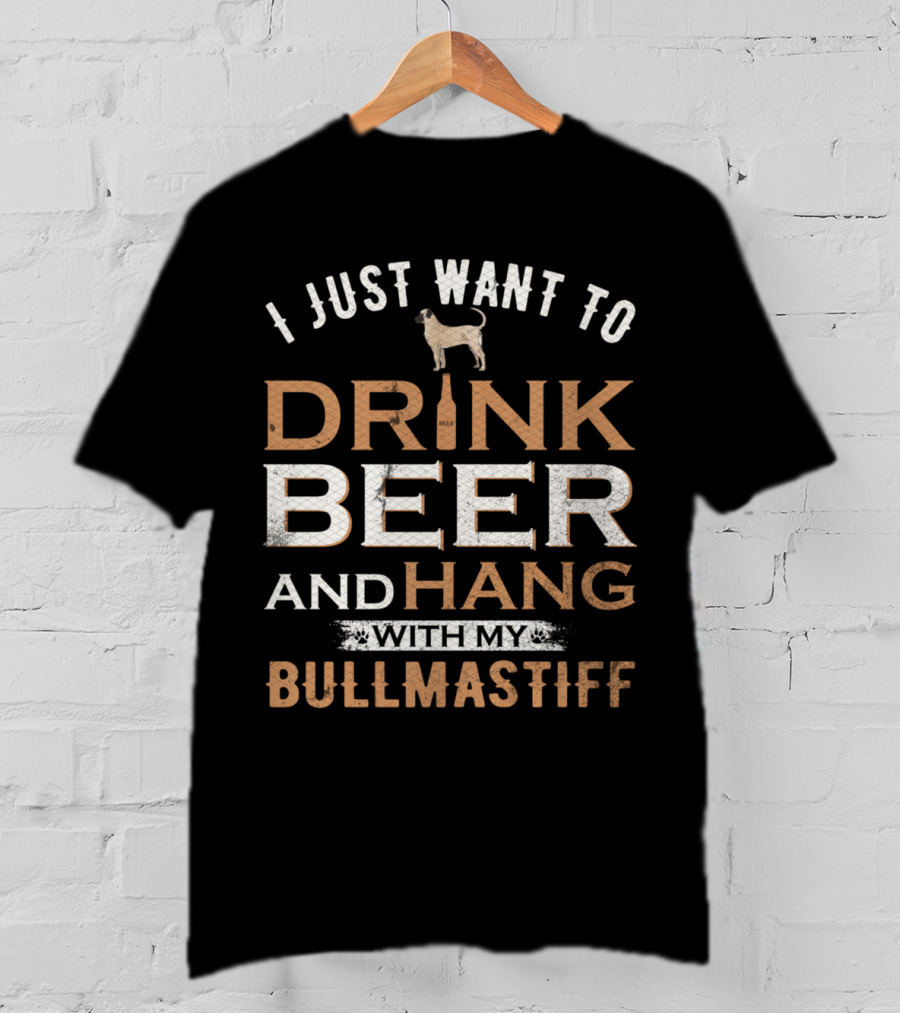 I Just Want To Drink Beer And Hang With My Bullmastiff Dog T-Shirt