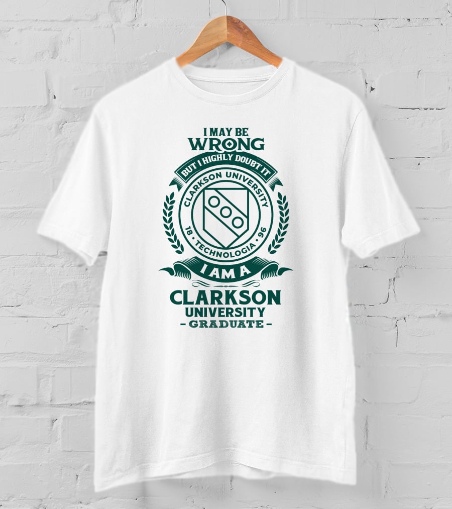 I May Be Wrong But I Highly Doubt It Clarkson University Technologia 1896 Graduate T-Shirt