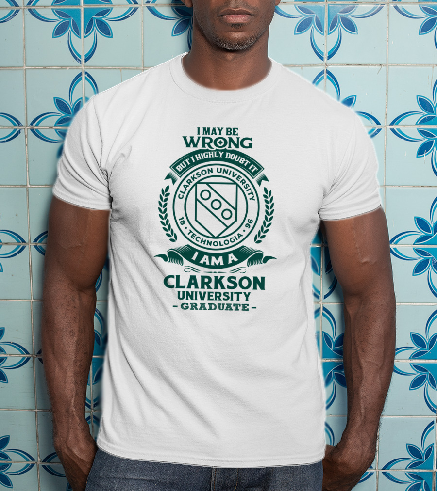 I May Be Wrong But I Highly Doubt It Clarkson University Technologia 1896 Graduate T-Shirt